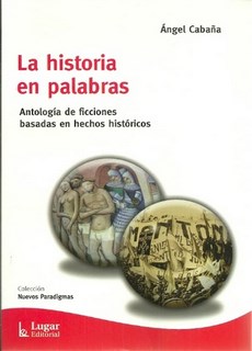 La Historia En Palabras. Antologia De Ficciones Basadas En Hechos